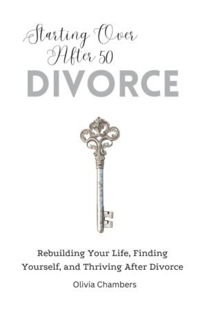 Starting Over After 50: Divorce: Rebuilding Your Life, Finding Yourself, and Thriving After Divorce