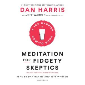 Meditation for Fidgety Skeptics: A 10% Happier How-to Book