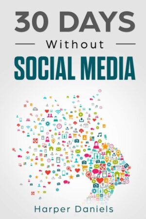 30 Days Without Social Media: A Mindfulness Program with a Touch of Humor (30-Days-Now Mindfulness and Meditation Guide Books)