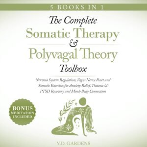 The Complete Somatic Therapy & Polyvagal Theory Toolbox: Nervous System Regulation, Vagus Nerve Reset and Somatic Exercises for Anxiety Relief, Trauma & PTSD Recovery and Mind-Body Connection (Mind & Body Trauma Recovery)