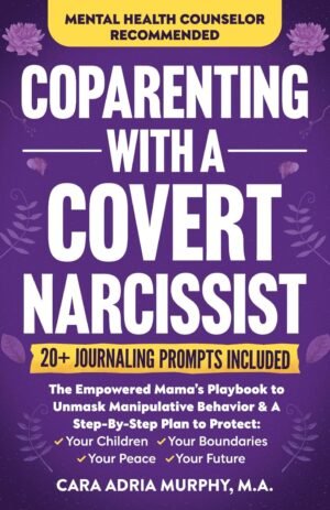 Coparenting With A Covert Narcissist: The Empowered Mama’s Playbook to Unmask Manipulative Behavior & A Step-By-Step Plan to Protect Your Children, … Future (Women’s Abuse Self-Help and Recovery)