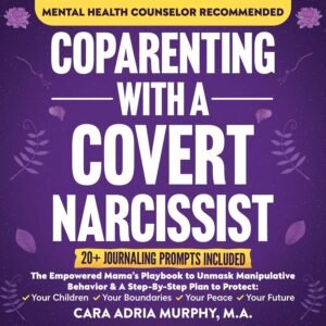 Coparenting With A Covert Narcissist: The Empowered Mama’s Playbook to Unmask Manipulative Behavior & A Step-By-Step Plan to Protect Your Children, Your … (Women’s Abuse Self-Help and Recovery)