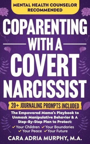 Coparenting With A Covert Narcissist: The Empowered Mama’s Playbook to Unmask Manipulative Behavior & A Step-By-Step Plan to Protect Your Children, Your … (Women’s Abuse Self-Help and Recovery)