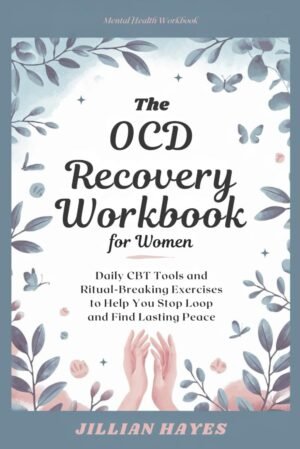 The OCD Recovery Workbook for Women: Daily CBT Tools and Ritual-Breaking Exercises to Help You Stop the Loop and Find Lasting Peace