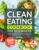 Clean Eating Cookbook for Beginners: Eat Better, Feel Better, 500 No-Fuss Clean Recipes Incl. Whole Foods, Diabetic Recipes with 21-Meal Plan to Fuel Your Life